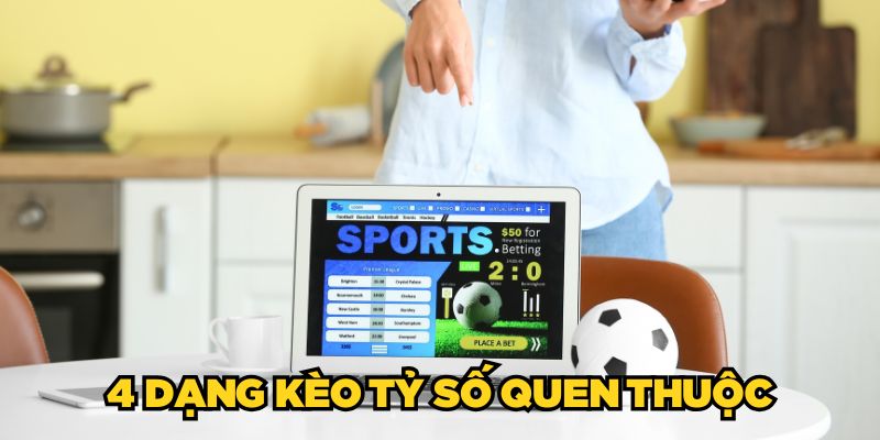 4 dạng kèo tỷ số quen thuộc