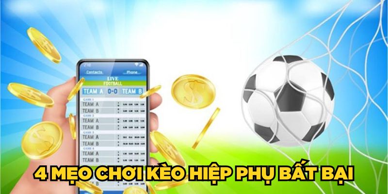 4 mẹo chơi kèo hiệp phụ bất bại